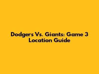 Dodgers Vs. Giants: Game 3 Location Guide