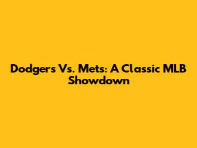 Dodgers Vs. Mets: A Classic MLB Showdown
