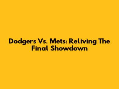 Dodgers Vs. Mets: Reliving The Final Showdown
