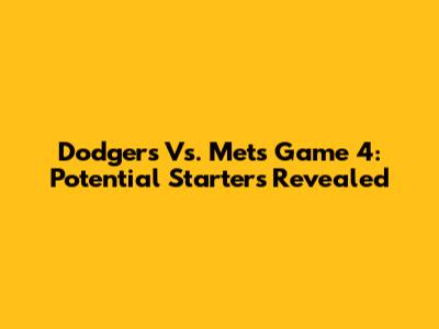 Dodgers Vs. Mets Game 4: Potential Starters Revealed