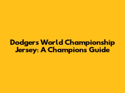 Dodgers World Championship Jersey: A Champion's Guide