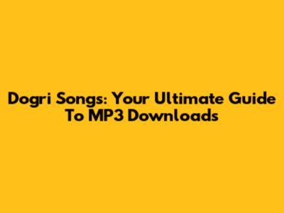 Dogri Songs: Your Ultimate Guide To MP3 Downloads