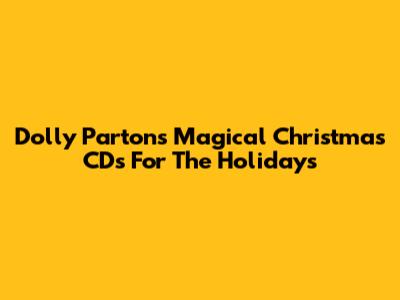 Dolly Parton's Magical Christmas CDs For The Holidays
