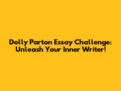 Dolly Parton Essay Challenge: Unleash Your Inner Writer!