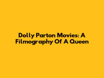 Dolly Parton Movies: A Filmography Of A Queen