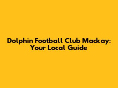 Dolphin Football Club Mackay: Your Local Guide