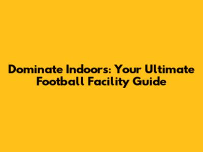 Dominate Indoors: Your Ultimate Football Facility Guide