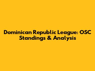 Dominican Republic League: OSC Standings & Analysis