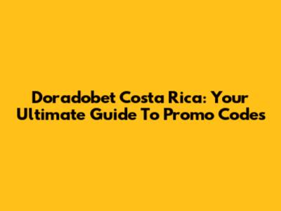 Doradobet Costa Rica: Your Ultimate Guide To Promo Codes
