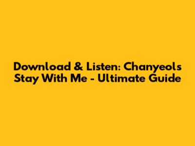 Download & Listen: Chanyeol's 'Stay With Me' - Ultimate Guide
