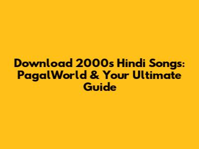Download 2000s Hindi Songs: PagalWorld & Your Ultimate Guide
