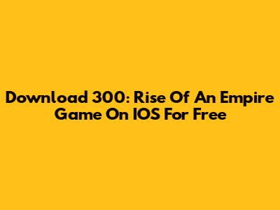 Download 300: Rise Of An Empire Game On IOS For Free