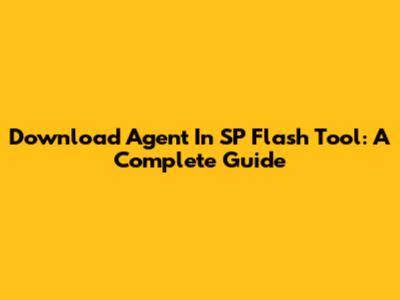 Download Agent In SP Flash Tool: A Complete Guide
