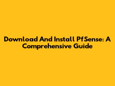 Download And Install PfSense: A Comprehensive Guide