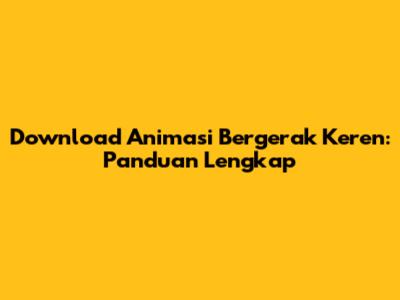 Download Animasi Bergerak Keren: Panduan Lengkap