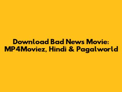 Download Bad News Movie: MP4Moviez, Hindi & Pagalworld