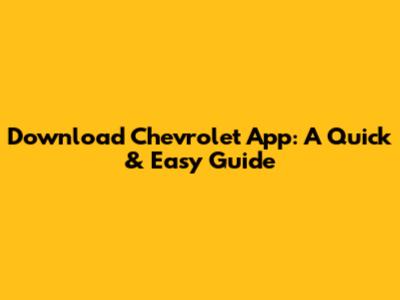 Download Chevrolet App: A Quick & Easy Guide