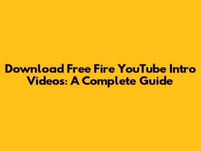 Download Free Fire YouTube Intro Videos: A Complete Guide
