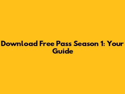 Download Free Pass Season 1: Your Guide