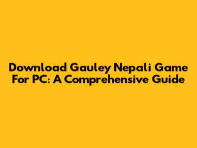 Download Gauley Nepali Game For PC: A Comprehensive Guide