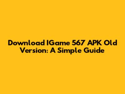 Download IGame 567 APK Old Version: A Simple Guide