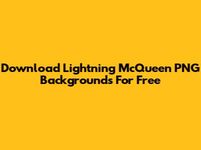 Download Lightning McQueen PNG Backgrounds For Free