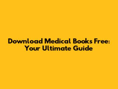 Download Medical Books Free: Your Ultimate Guide