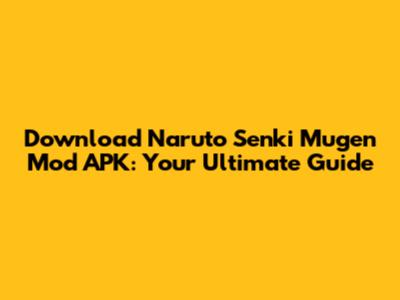Download Naruto Senki Mugen Mod APK: Your Ultimate Guide