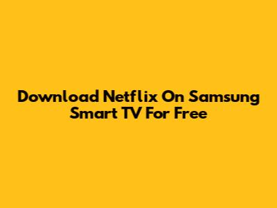 Download Netflix On Samsung Smart TV For Free