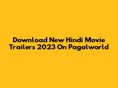 Download New Hindi Movie Trailers 2023 On Pagalworld