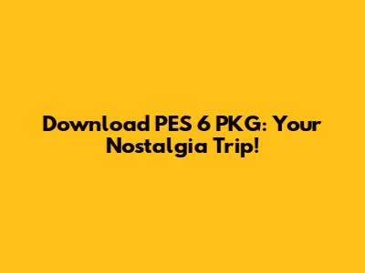 Download PES 6 PKG: Your Nostalgia Trip!