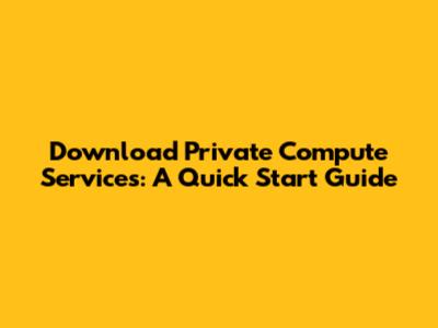 Download Private Compute Services: A Quick Start Guide