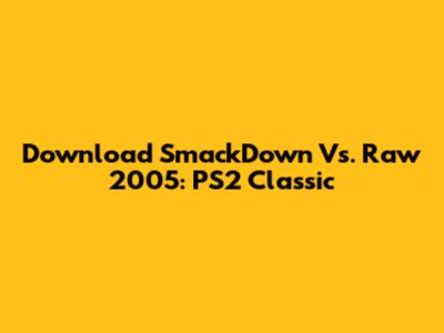 Download SmackDown Vs. Raw 2005: PS2 Classic
