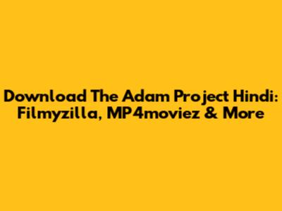 Download The Adam Project Hindi: Filmyzilla, MP4moviez & More