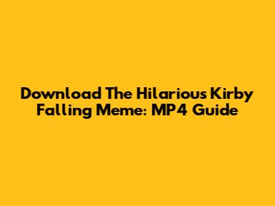 Download The Hilarious Kirby Falling Meme: MP4 Guide