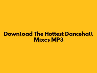 Download The Hottest Dancehall Mixes MP3