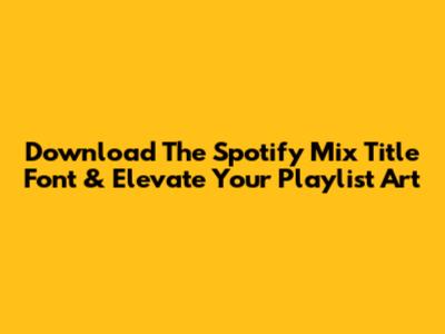 Download The Spotify Mix Title Font & Elevate Your Playlist Art