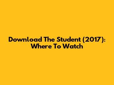 Download The Student (2017): Where To Watch