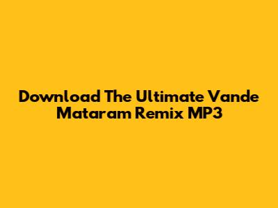 Download The Ultimate Vande Mataram Remix MP3