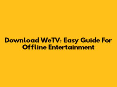 Download WeTV: Easy Guide For Offline Entertainment