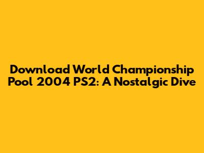 Download World Championship Pool 2004 PS2: A Nostalgic Dive