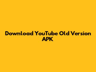 Download YouTube Old Version APK