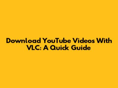 Download YouTube Videos With VLC: A Quick Guide