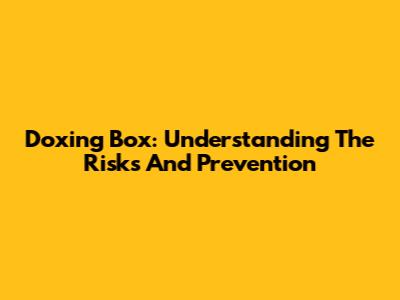 Doxing Box: Understanding The Risks And Prevention