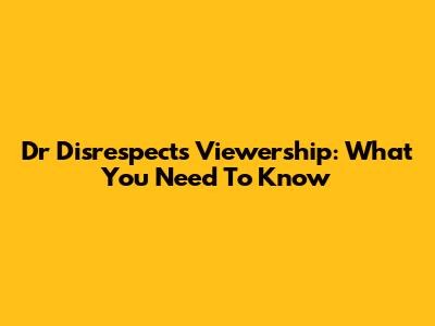 Dr Disrespect's Viewership: What You Need To Know