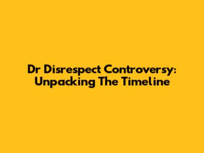 Dr Disrespect Controversy: Unpacking The Timeline