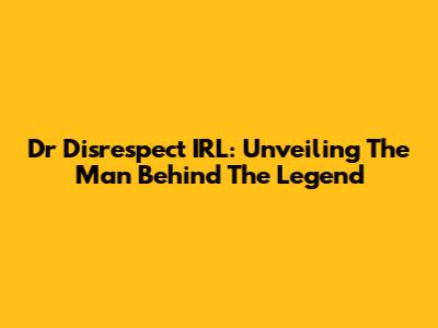 Dr Disrespect IRL: Unveiling The Man Behind The Legend