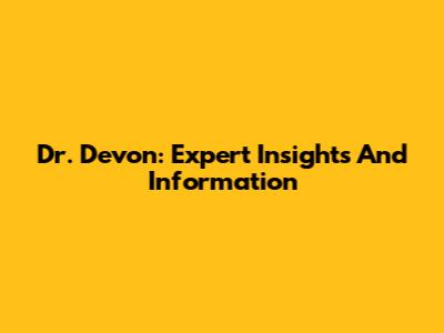 Dr. Devon: Expert Insights And Information