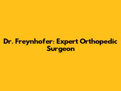 Dr. Freynhofer: Expert Orthopedic Surgeon
