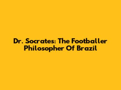 Dr. Socrates: The Footballer Philosopher Of Brazil